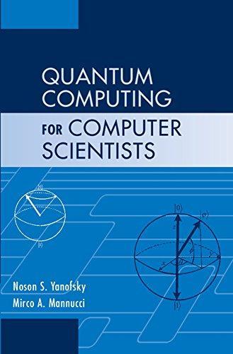 Noson S. Yanofsky: Quantum Computing for Computer Scientists (2008)