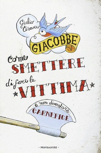 Come smettere di fare la vittima e non diventare carnefice (Italian language, 2008, Mondadori)