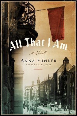 Anna Funder: All That I Am (2012)
