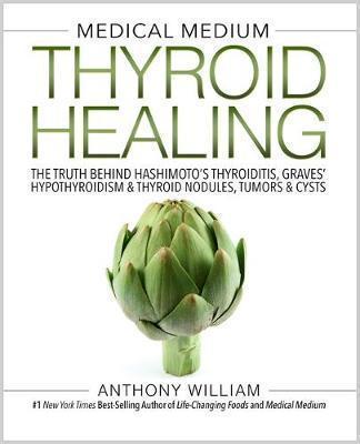 Anthony William: Medical Medium Thyroid Healing (2017)