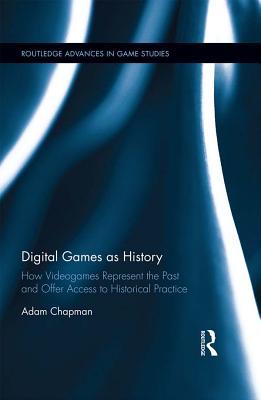Digital Games As History (2016, Taylor & Francis Group)