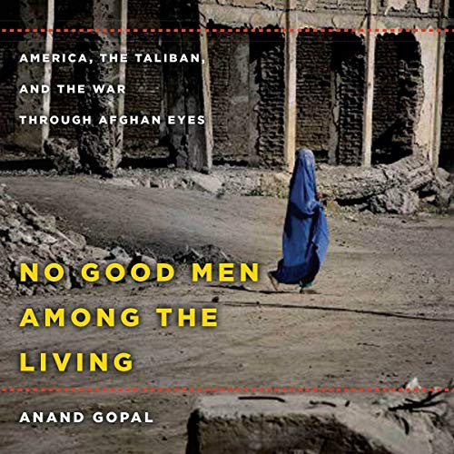 Anand Gopal: No Good Men Among the Living (AudiobookFormat, 2021, Highbridge Audio and Blackstone Publishing)