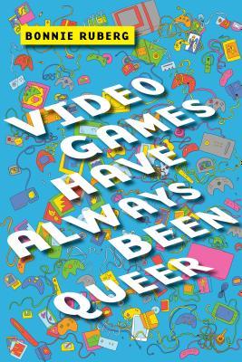 Video Games Have Always Been Queer (2019, New York University Press)