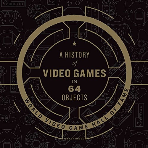 A History of Video Games in 64 Objects (AudiobookFormat, 2018, HarperCollins Publishers and Blackstone Audio)