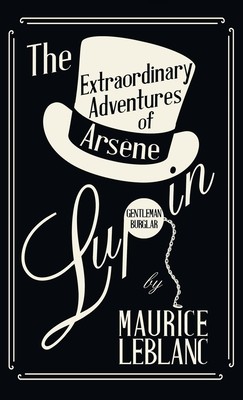 Maurice LeBlanc: The Extraordinary Adventures of Arsène Lupin, Gentleman-Burglar (2015, Read Books)