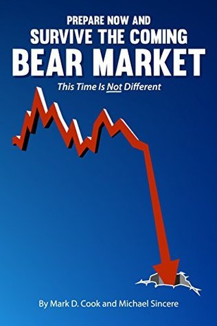 Mark Cook, Michael Sincere: Prepare Now and Survive the Coming Bear Market: This Time is Not Different