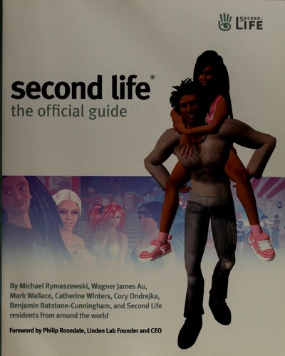 Michael Rymaszewski, Wagner James Au, Mark Wallace, Catherine Winters, Cory Ondrejka, Benjamin Batstone-Cunningham: Second life (2007, John Wiley)