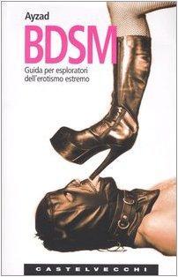 Ayzad: BDSM. Guida per esploratori dell'erotismo estremo (Italian language, 2004, Castelvecchi)