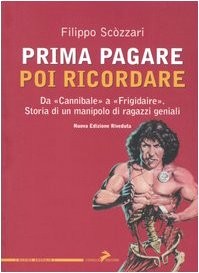 Scòzzari Filippo: Prima pagare poi ricordare. Da «Cannibale» a «Frigidaire». Storia di un manipolo di ragazzi geniali (2004, Coniglio Editore)