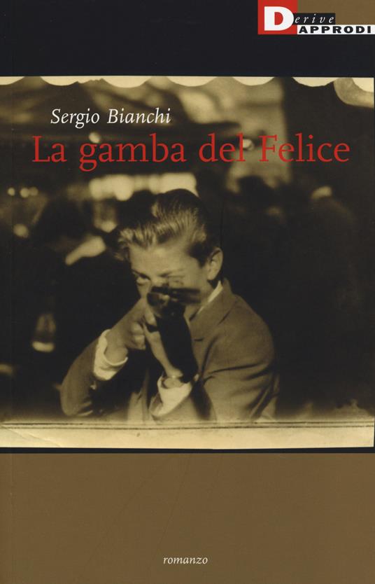 Sergio Bianchi: La gamba del Felice (Paperback, Italiano language, 2014, DeriveApprodi)