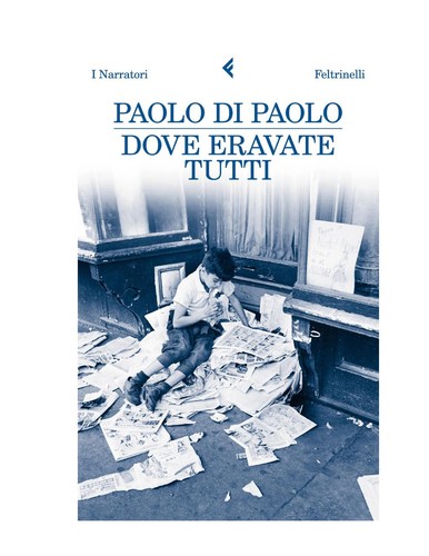 Paolo Di Paolo: Dove eravate tutti (Italian language, 2011, Feltrinelli)