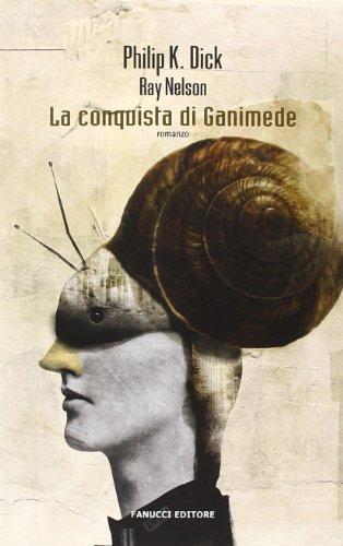 Philip K. Dick, Ray Nelson, Ray Faraday Nelson: La conquista di Ganimede (Italian language, 2013)