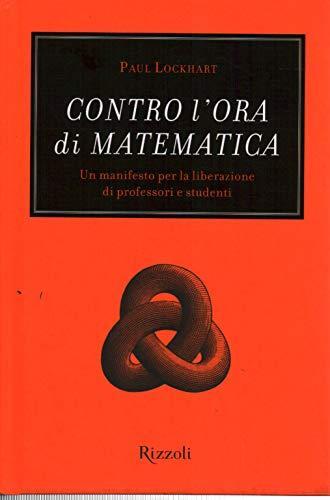 Paul Lockhart: Contro l'ora di matematica. (Paperback, Italian language, 2010, Rizzoli)