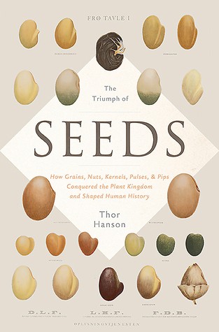 Marc Vietor, Thor Hanson: The Triumph of Seeds: How Grains, Nuts, Kernels, Pulses, and Pips Conquered the Plant Kingdom and Shaped Human History (2015, Basic Books, Basic Books, a member of the Perseus Books Group)