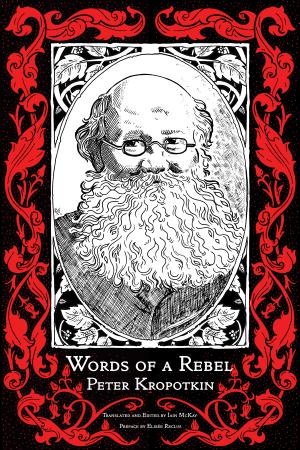 Peter Kropotkin: Words of a Rebel (2022, PM Press)