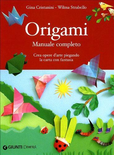 Gina Cristianini Di Fidio, Wilma Strabello Bellini: Origami. Manuale completo (Italian language, 2007)