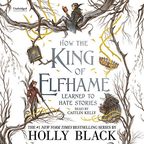 How the King of Elfhame Learned to Hate Stories (AudiobookFormat, 2020, Little, Brown Young Readers)