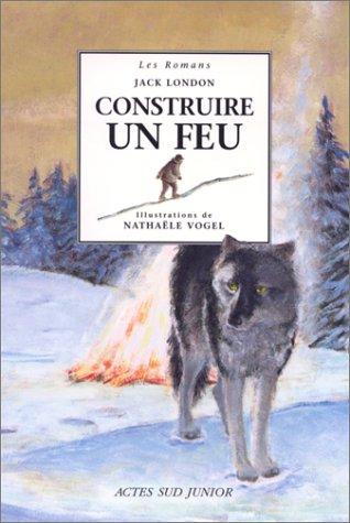 Jack London, NathaÃ«le Vogel, Christine Le BÂuf: Construire un feu (Paperback, 1997, Actes Sud junior)