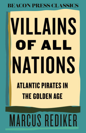 Marcus Rediker: Villains of all nations : Atlantic pirates in the golden age