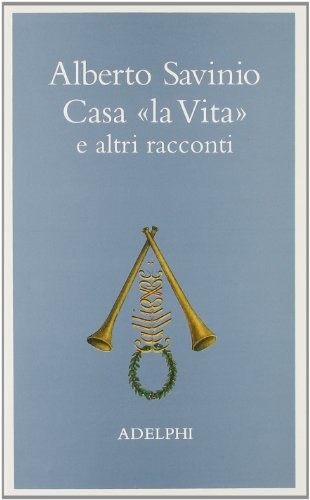 Alberto Savinio: Casa "la Vita" (Italian language, 1999, Adelphi, La Nave Argo)