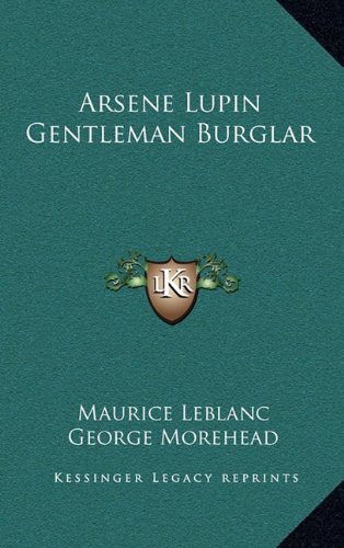 Maurice Leblanc, George Morehead: Arsene Lupin Gentleman Burglar (Hardcover, Kessinger Publishing, Kessinger Publishing, LLC)