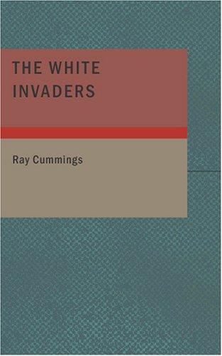 Ray Cummings: The White Invaders (Paperback, 2007, BiblioBazaar)