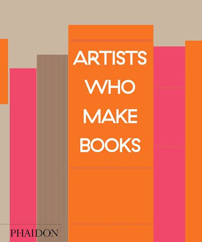 Artists Who Make Books (2017, Phaidon Press Limited)