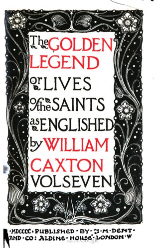 Jacobus de Voragine, William Caxton: The Golden Legend: Or, Lives Of The Saints (1900, J.M. Dent and Co.)