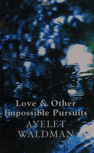 Ayelet Waldman: Love and other impossible pursuits (2006, ISIS)