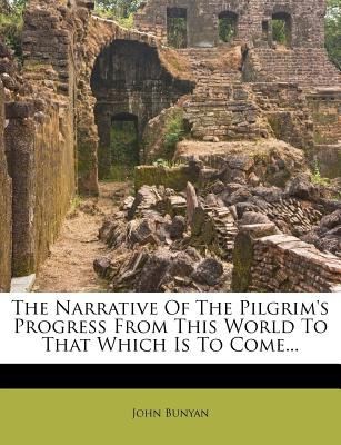 The Narrative of the Pilgrims Progress from This World to That Which Is to Come (2012, Nabu Press)