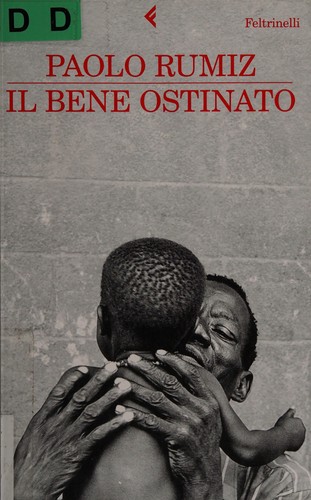 Il bene ostinato (Italian language, 2011, Feltrinelli)