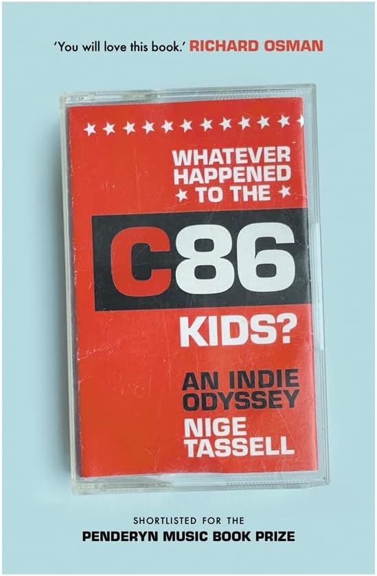 Nige Tassell: Whatever Happened to the C86 Kids? (2023, Bonnier Books Limited)