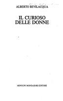 Alberto Bevilacqua: Il curioso delle donne. (Italian language, 1987, Mondadori)