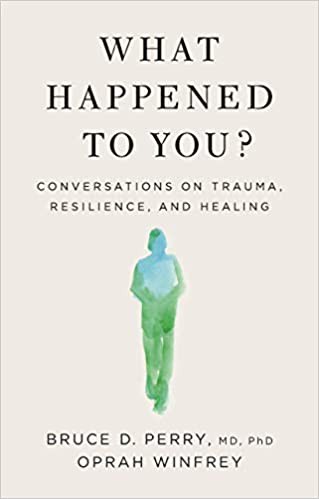 Oprah Winfrey, Bruce D. Perry: What Happened to You?: Conversations on Trauma, Resilience, and Healing (2021, Flatiron Books:)