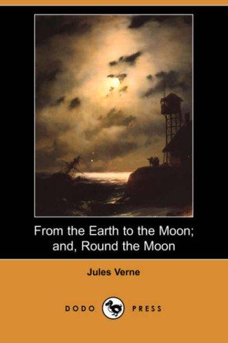 From the Earth to the Moon; and, Round the Moon (Dodo Press) (Paperback, 2007, Dodo Press)