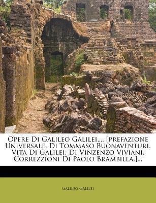 Galileo Galilei: Opere Di Galileo Galilei,... [prefazione Universale, Di Tommaso Buonaventuri. Vita Di Galilei, Di Vinzenzo Viviani. Correzzioni Di Paolo Brambilla.]... (2012)