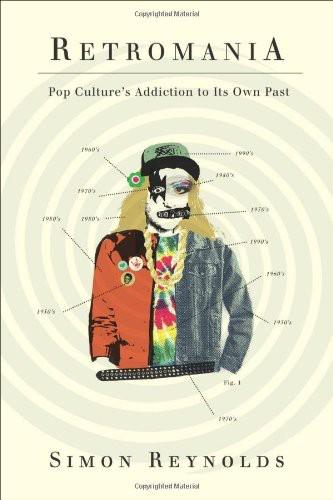 Retromania: Pop Culture's Addiction to Its Own Past (2011, Faber & Faber)