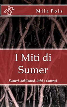 Mila Fois: I Miti di Sumer (Paperback, Italiano language, CreateSpace Independent Publishing Platform)