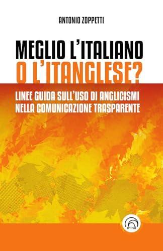 Meglio l'italiano o l'itanglese? Linee guida sull’uso di anglicismi nella comunicazione trasparente (Manuali Mind) (Italian language, 2024)