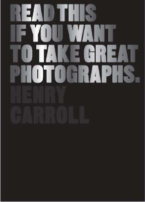 Read This If You Want To Take Great Photographs (2014, Laurence King Publishing)