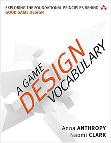 Anna Anthropy, Naomi Clark: A Game Design Vocabulary (Paperback, Addison-Wesley Professional)