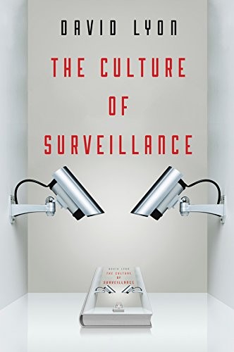 David Lyon: Culture of Surveillance (2018, Polity Press, Polity, Wiley-Interscience)