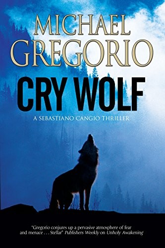 Michael Gregorio: Cry Wolf: A Mafia thriller set in rural Italy (A Sebastiano Cangio Thriller) (Severn House Publishers)