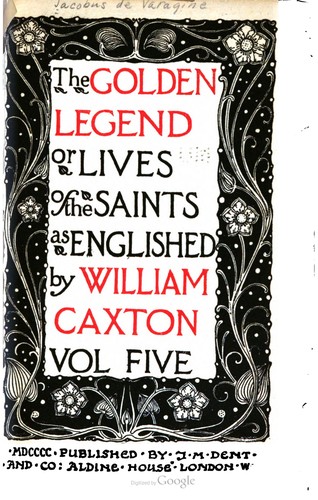 Jacobus de Voragine, William Caxton: The Golden Legend: Or, Lives Of The Saints (1900, J.M. Dent and Co.)
