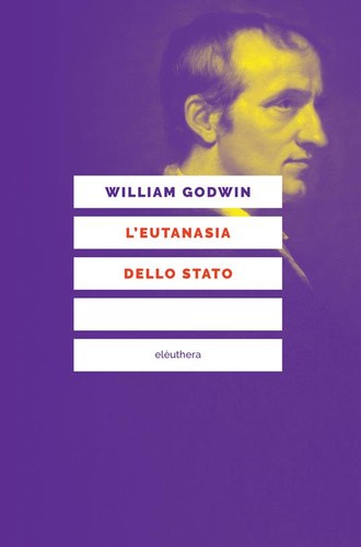William Godwin: L' eutanasia dello Stato (Italian language, 2022, Elèuthera)