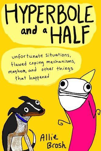 Hyperbole and a Half : Unfortunate Situations, Flawed Coping Mechanisms, Mayhem, and Other Things That Happened (2013)