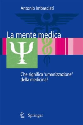 Antonio Imbasciati: La Mente Medica Che Significa Umanizzazione Della Medicina (2008, Springer)