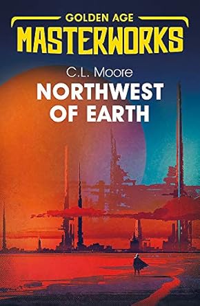 C. L. Moore: Northwest of Earth (Paperback, 2019, Gollancz)