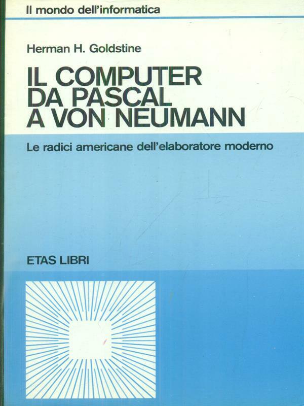 Herman H. Goldstine: Il computer da Pascal a Von Neumann: le radici americane dell'elaboratore moderno (ETAS)