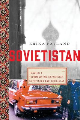 Sovietistan: Travels in Turkmenistan, Kazakhstan, Tajikistan, Kyrgyzstan, and Uzbekistan (2020, Pegasus Books)